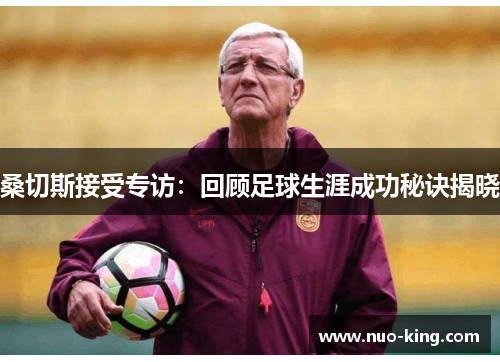 桑切斯接受专访：回顾足球生涯成功秘诀揭晓