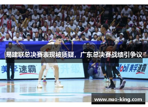 易建联总决赛表现被质疑，广东总决赛战绩引争议