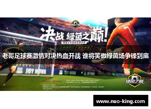 老哥足球赛激情对决热血开战 谁将笑傲绿茵场争锋到底